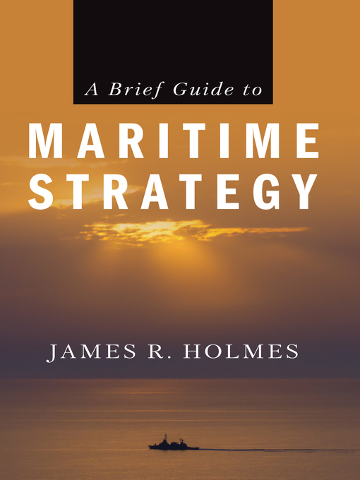 Title details for A Brief Guide to Maritime Strategy by James Holmes - Available